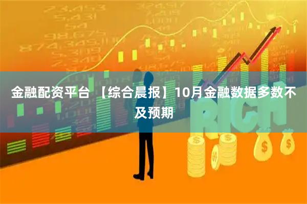 金融配资平台 【综合晨报】10月金融数据多数不及预期